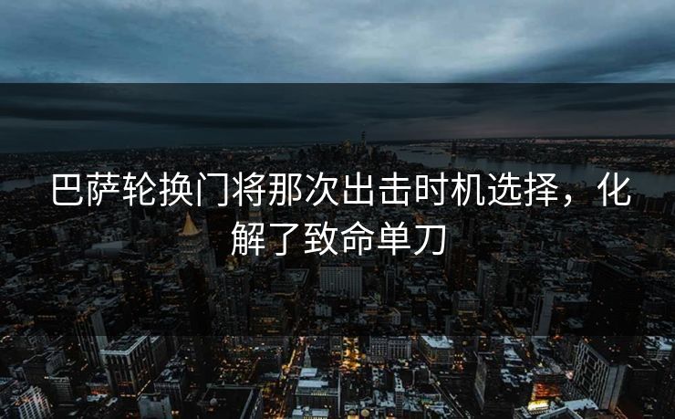 巴萨轮换门将那次出击时机选择，化解了致命单刀